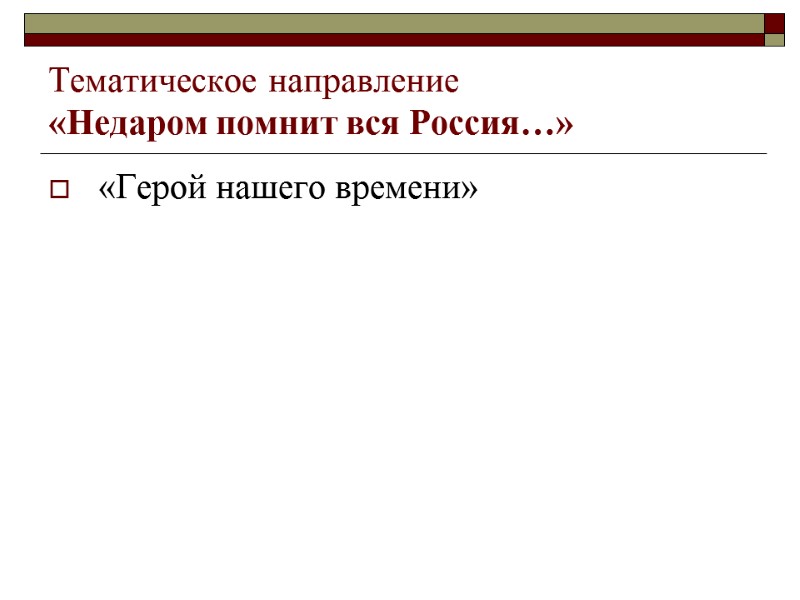 Тематическое направление  «Недаром помнит вся Россия…»  «Герой нашего времени»